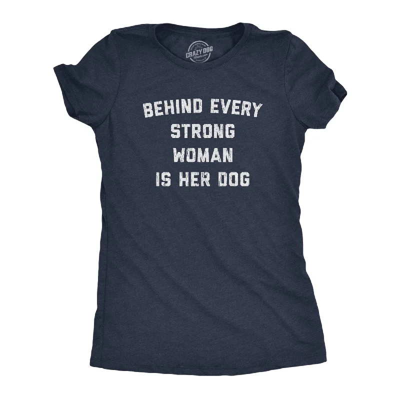 Behind Every Strong Woman Is Her Dog Women's T Shirt