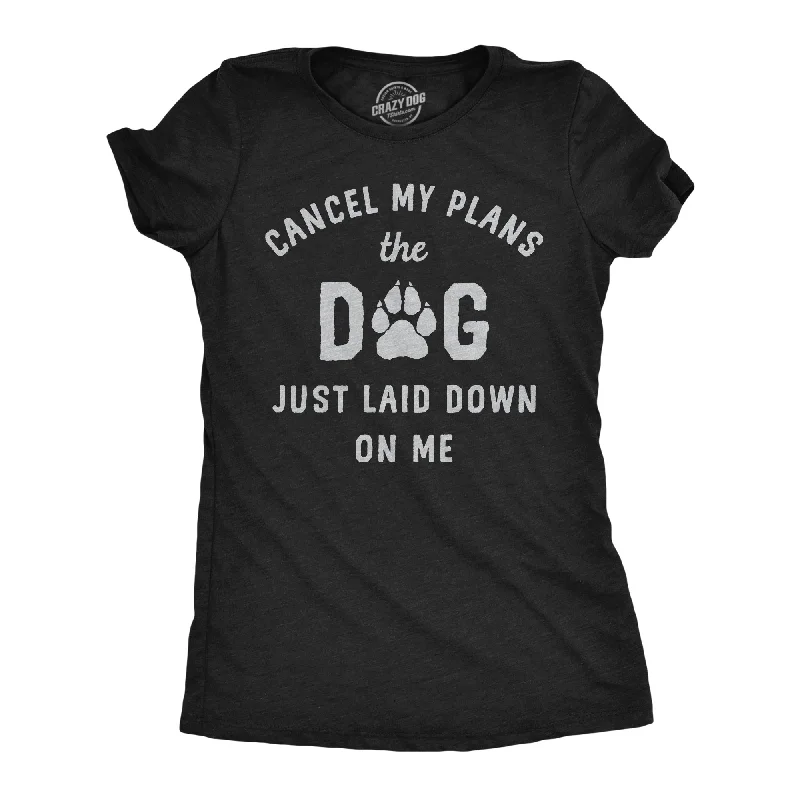 Cancel My Plans The Dog Just Laid Down On Me Women's T Shirt