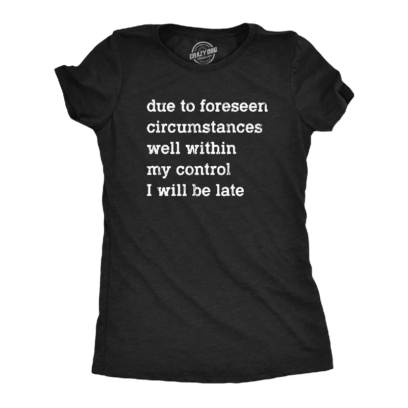 Due To Forseen Circumstances I Will Be Late Women's T Shirt