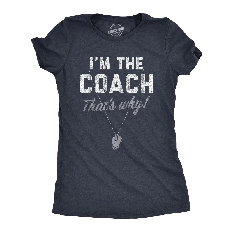 Im The Coach Thats Why Women's T Shirt