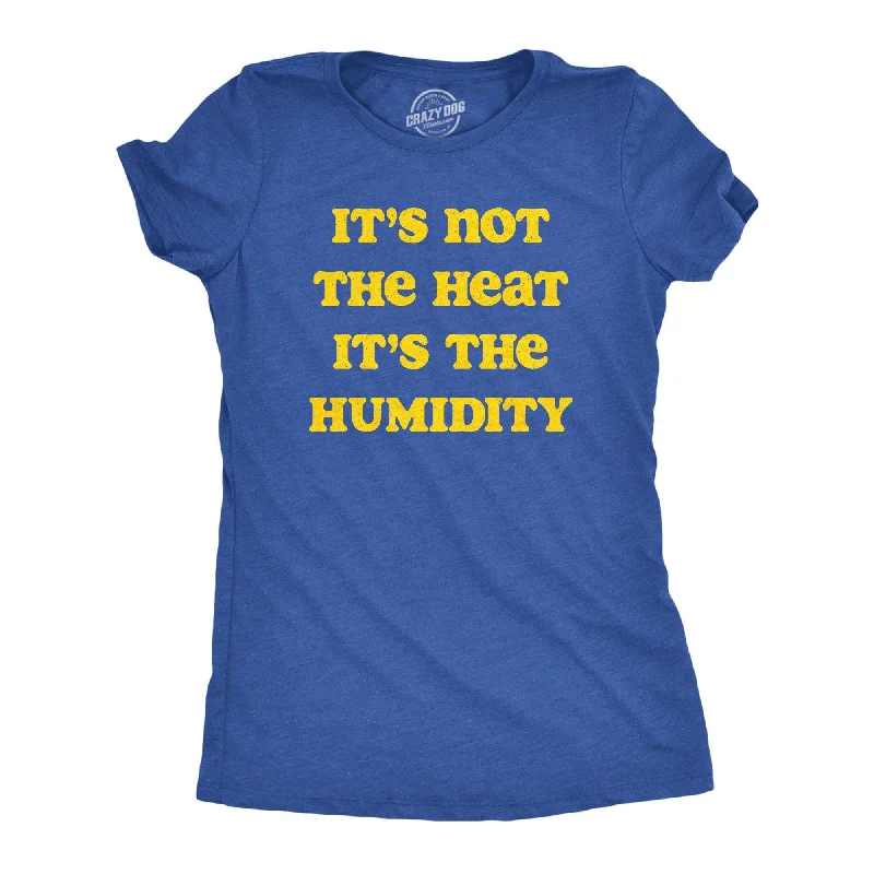 Its Not The Heat it’s the Humidity Women's T Shirt