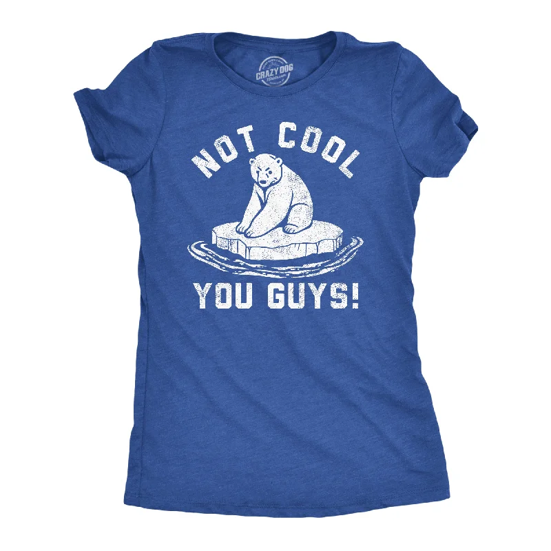 Not Cool You Guys Women's T Shirt