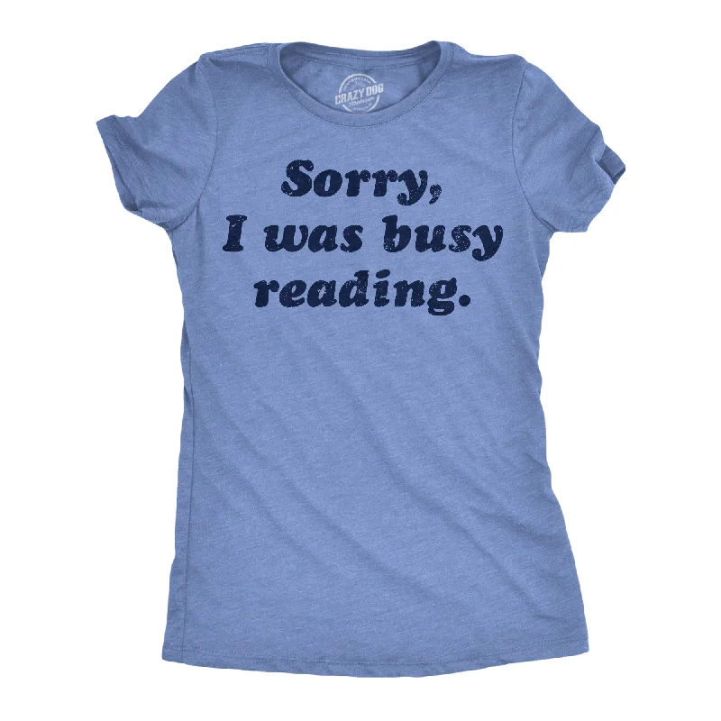 Sorry I Was Busy Reading Women's T Shirt