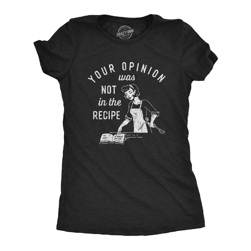 Your Opinion Was Not In The Recipe Women's T Shirt